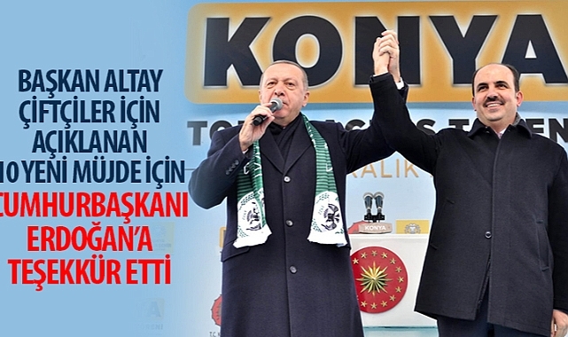 Başkan Altay  10 Yeni Müjde İçin Cumhurbaşkanı Erdoğan'a Teşekkür Etti